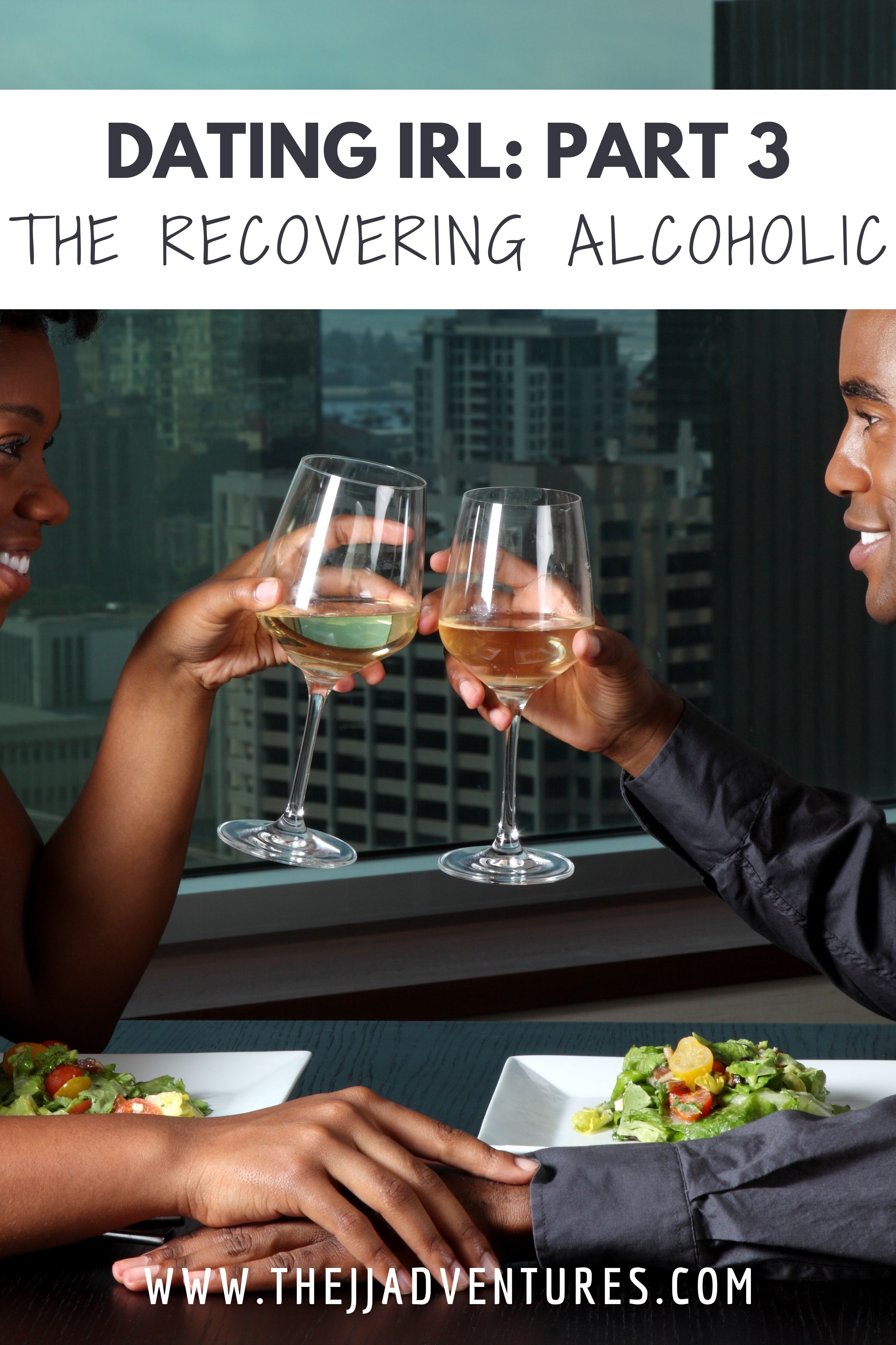 Dating IRL: Part 3: The Recovering Alcoholic • TheJJAdventures